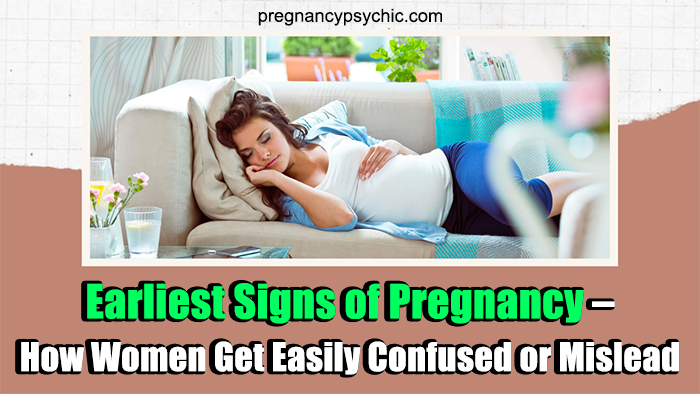 Earliest Signs of Pregnancy – How Women Get Easily Confused or Mislead