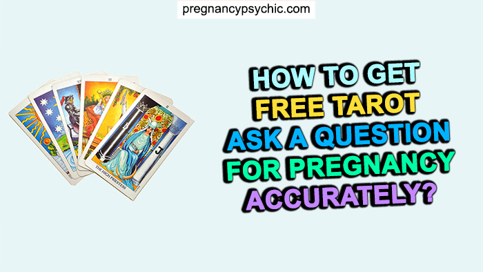 How to Get Free Tarot Ask a Question for Pregnancy Accurately?